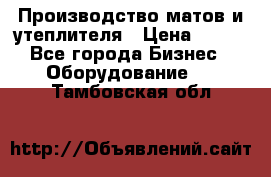 	Производство матов и утеплителя › Цена ­ 100 - Все города Бизнес » Оборудование   . Тамбовская обл.